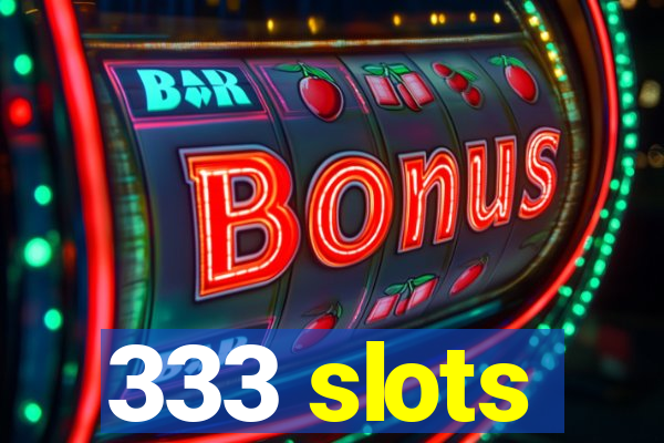 333 slots